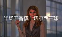 半场开香槟！切尔西三球终结大巴黎六冠王美梦�	！伯利进账1.146亿
