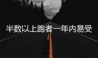 半数以上跑者一年内易受伤，做好四点帮你降低风险