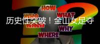 历史性突破
！金山女足夺冠了	�！
