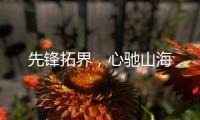 先锋拓界
�
，心驰山海