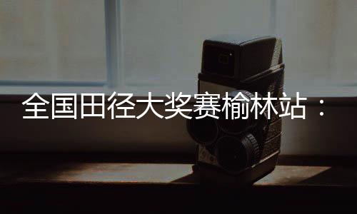 大奖邓信陈佳鹏10秒16获第二