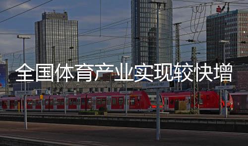 实现体育产业实现较快增长