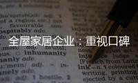 全屋家居企业�：重视口碑塑造 致力质量产品