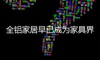 全铝家居早已成为家具界的“后浪”，无人能敌!