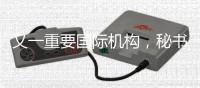 又一重要国际机构，秘书处落户中国