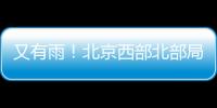 又有雨�！北京西部北部局地已降雨，大部队还在后面
