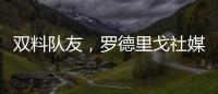 双料队友�，罗德里戈社媒晒多张合影祝维尼修斯25岁生日快乐