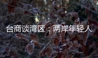 台商谈湾区：两岸年轻人可携手	，赚全世界的钱