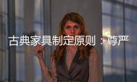 古典家具制定原则：尊严第一
，舒适第二