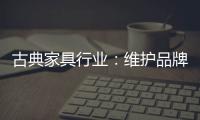 古典家具行业：维护品牌 保护品牌