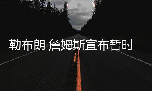 表示自己将暂时离开社交媒体