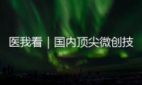 医我看｜国内顶尖微创技术平台落地珠海