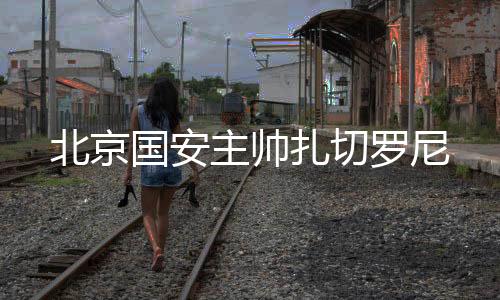 主帅扎切知情人士Tou露