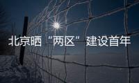 北京晒“两区”建设首年“成绩单”：完成3至5年期任务目标的80%
