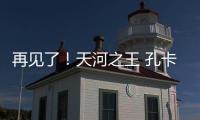 再见了
！天河之王 孔卡已确定明年返回弗鲁米嫩塞