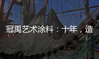 冠禹艺术涂料	：十年，造就匠心独运