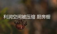 利润空间被压缩 厨房橱柜企业如何突围而出�？