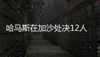 哈马斯在加沙处决12人	，罪名包括与以军方合作