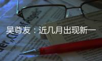 吴尊友：近几月出现新一波疫情可能性较小