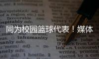 同为校园篮球代表！媒体人：陈家政防守意愿和意识比张博源要强