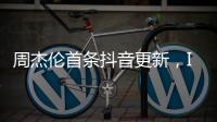 周杰伦首条抖音更新	，IP地址为福建，粉丝数已超1424万	，概念股直线拉升