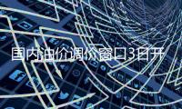 国内油价调价窗口3日开启 或迎兔年“第一涨”