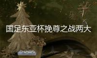 国足东亚杯挽尊之战两大关键
：战术要简洁	，思想要统一