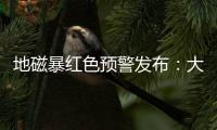 地磁暴红色预警发布	：大部分地区短波通信和导航定位会受影响