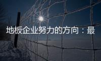 地板企业努力的方向
：最大程度获取消费者青睐
