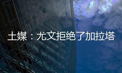 拒绝加拉但遭到对方拒绝