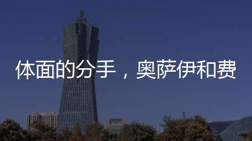 体面奥萨伊本来不想离开土超