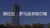 佩杜拉：罗马追求帕尔梅拉斯中场理查德