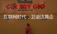 互联网时代
�，卫浴洁具企业应重视媒体化的口碑营销