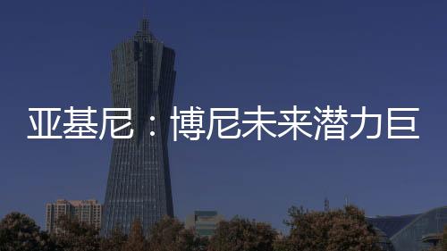 亚基推进能力非常出色