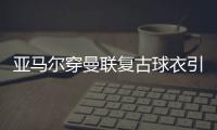 亚马尔穿曼联复古球衣引热议
，球迷狂想转会可能