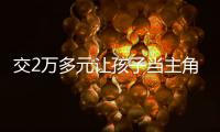 交2万多元让孩子当主角�，珠海一家长起诉影视公司“货不对板”
！法院判了