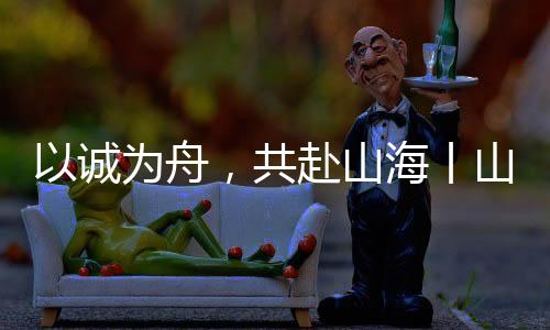 共赴丨山工无”然而