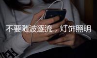 不要随波逐流
，灯饰照明企业莫急着打价格战 性价比才是王道