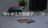 与小学生做饭搭子，“小饭桌”缘何吸引打工人