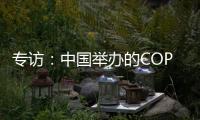 专访：中国举办的COP15“达到所有预期”