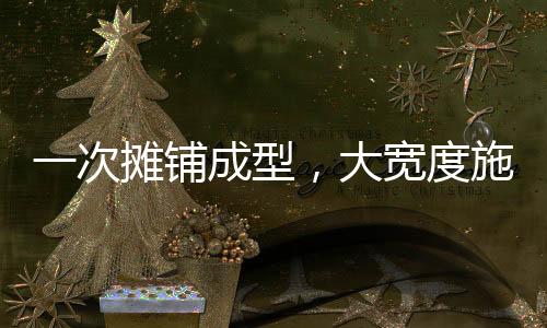 铺成施工效率大大提升