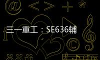 三一重工：SE636辅助驾驶“黑科技”
：360°守护，智能安全新标杆