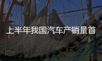 上半年我国汽车产销量首次双超1500万辆