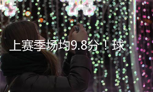 上赛场均9.8分3.1篮板2.1助攻
