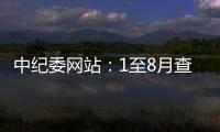 中纪委网站	
：1至8月查处群众身边腐败和作风问题9.7万个