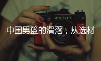 中国男篮的滑落	，从选材开始