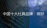 中国十大灶具品牌：做好内部技能非常重要