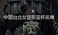 中国台北女足东亚杯名单：归化球员松永早姬入选，苏育萱在列