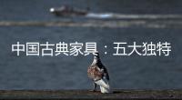 中国古典家具：五大独特品质