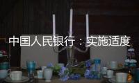中国人民银行：实施适度宽松货币政策 营造良好金融环境